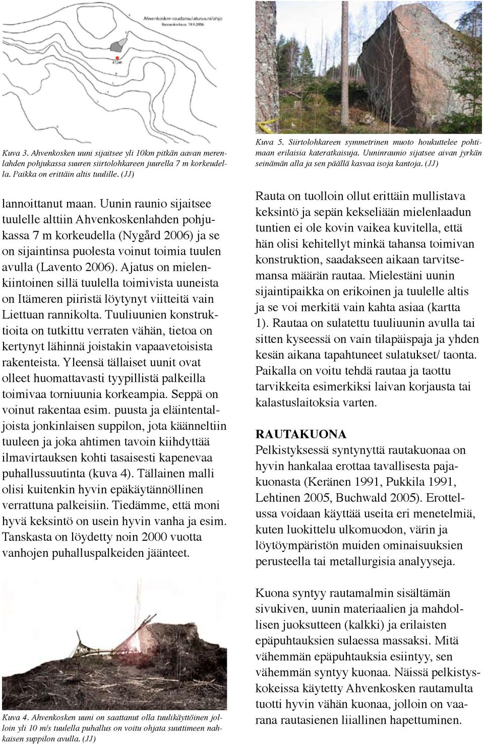 Ajatus on mielenkiintoinen sillä tuulella toimivista uuneista on Itämeren piiristä löytynyt viitteitä vain Liettuan rannikolta.