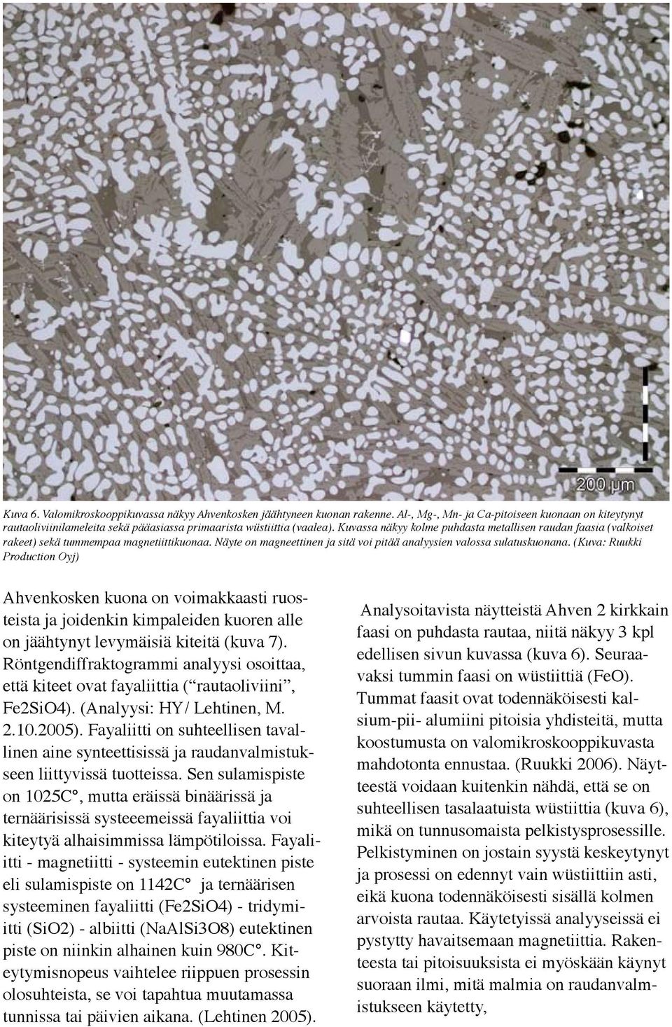 (Kuva: Ruukki Production Oyj) Ahvenkosken kuona on voimakkaasti ruosteista ja joidenkin kimpaleiden kuoren alle on jäähtynyt levymäisiä kiteitä (kuva 7).