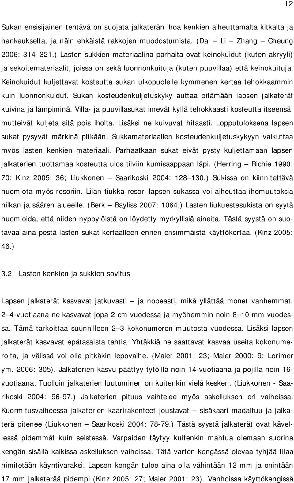 Keinokuidut kuljettavat kosteutta sukan ulkopuolelle kymmenen kertaa tehokkaammin kuin luonnonkuidut. Sukan kosteudenkuljetuskyky auttaa pitämään lapsen jalkaterät kuivina ja lämpiminä.