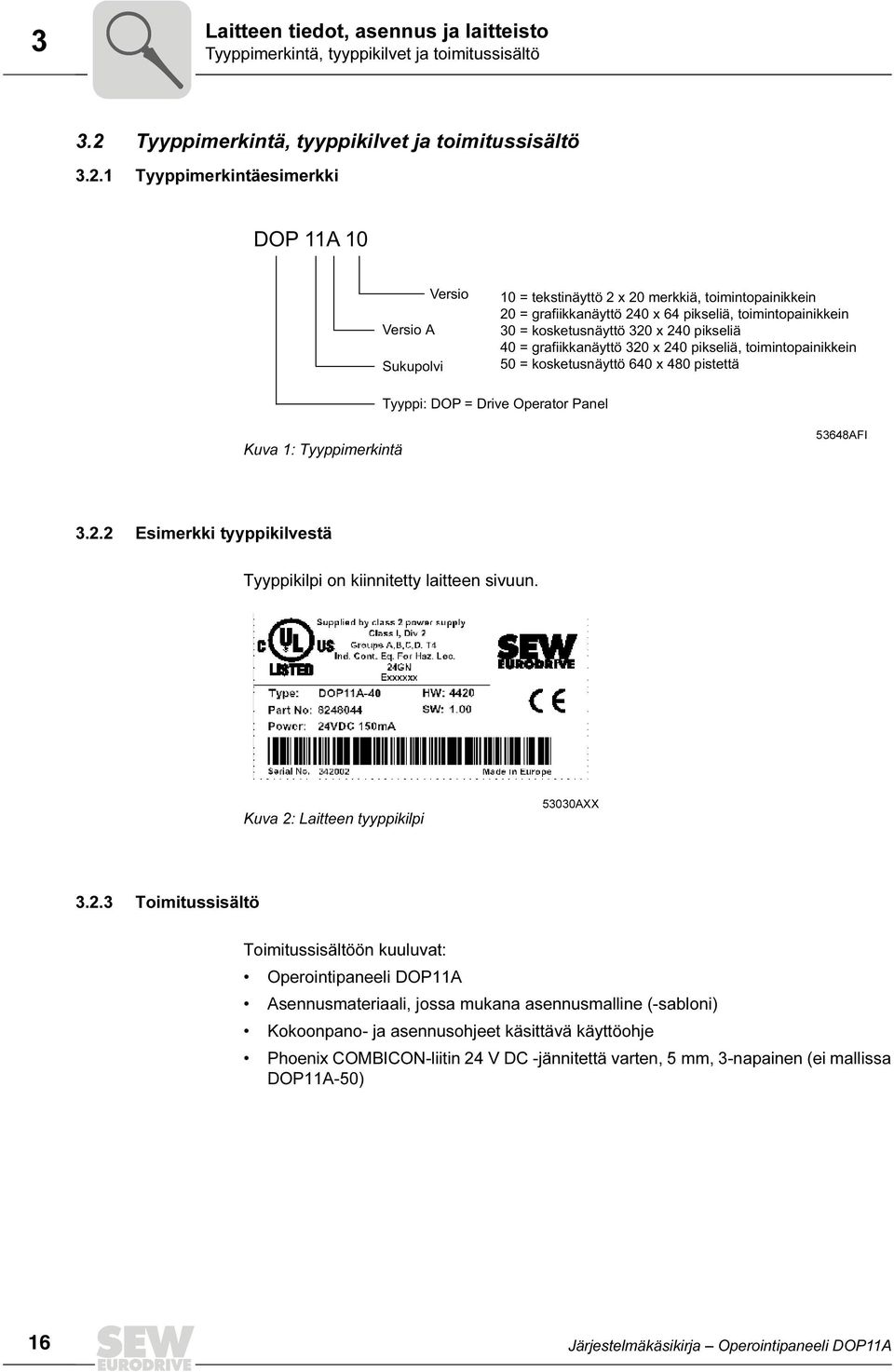 1 Tyyppimerkintäesimerkki DOP 11A 1 Versio A Sukupolvi Versio 1 = tekstinäyttö 2 x 2 merkkiä, toimintopainikkein 2 = grafiikkanäyttö 24 x 64 pikseliä, toimintopainikkein 3 = kosketusnäyttö 32 x 24