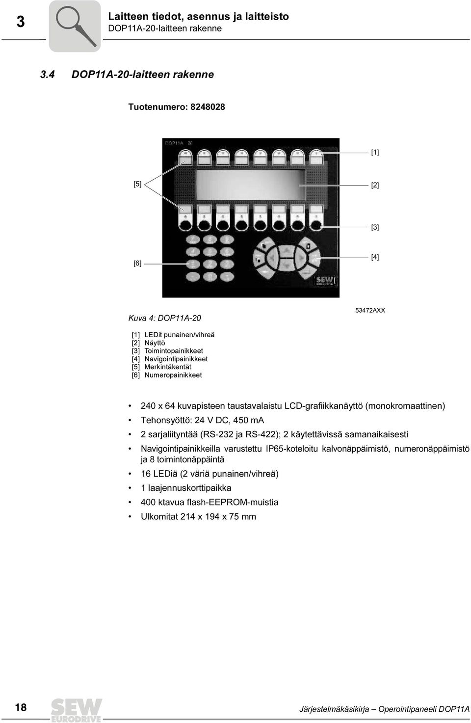[5] Merkintäkentät [6] Numeropainikkeet 24 x 64 kuvapisteen taustavalaistu LCD-grafiikkanäyttö (monokromaattinen) Tehonsyöttö: 24 V DC, 45 ma 2 sarjaliityntää (RS-232 ja RS-422); 2
