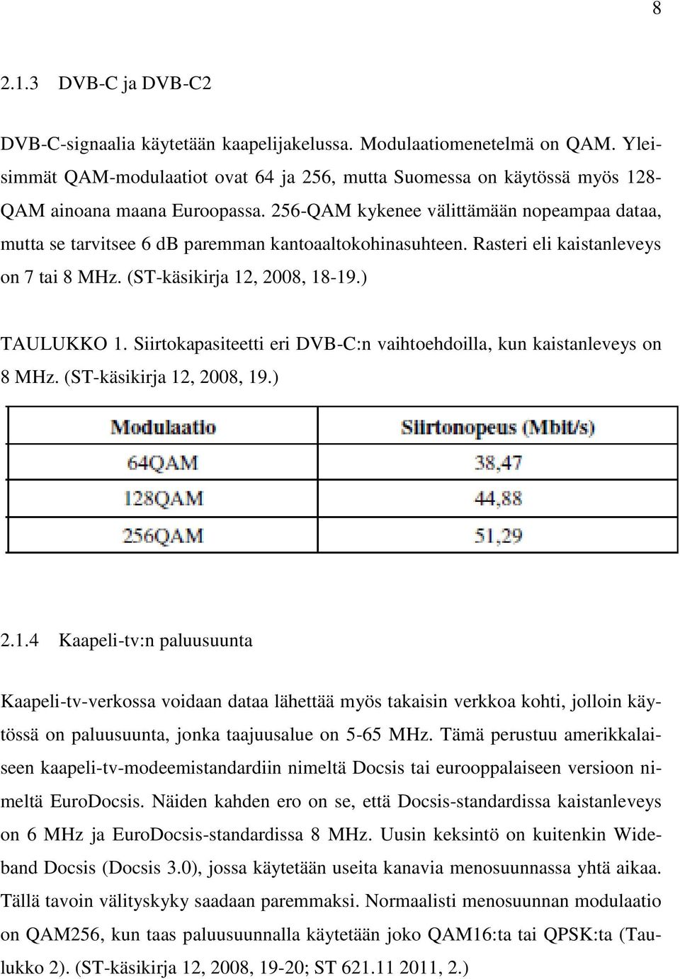 256-QAM kykenee välittämään nopeampaa dataa, mutta se tarvitsee 6 db paremman kantoaaltokohinasuhteen. Rasteri eli kaistanleveys on 7 tai 8 MHz. (ST-käsikirja 12, 2008, 18-19.) TAULUKKO 1.