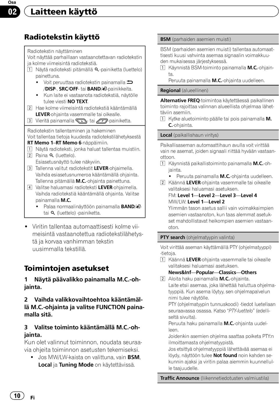 ! Kun laite ei vastaanota radiotekstiä, näytölle tulee viesti NO TEXT. 2 Hae kolme viimeisintä radiotekstiä kääntämällä LEVER-ohjainta vasemmalle tai oikealle. 3 Vieritä painamalla - tai -painiketta.