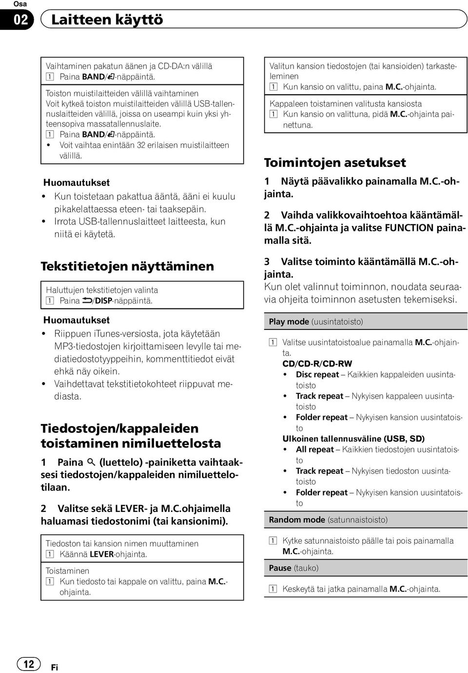 1 Paina BAND/ -näppäintä.! Voit vaihtaa enintään 32 erilaisen muistilaitteen välillä. Huomautukset! Kun toistetaan pakattua ääntä, ääni ei kuulu pikakelattaessa eteen- tai taaksepäin.
