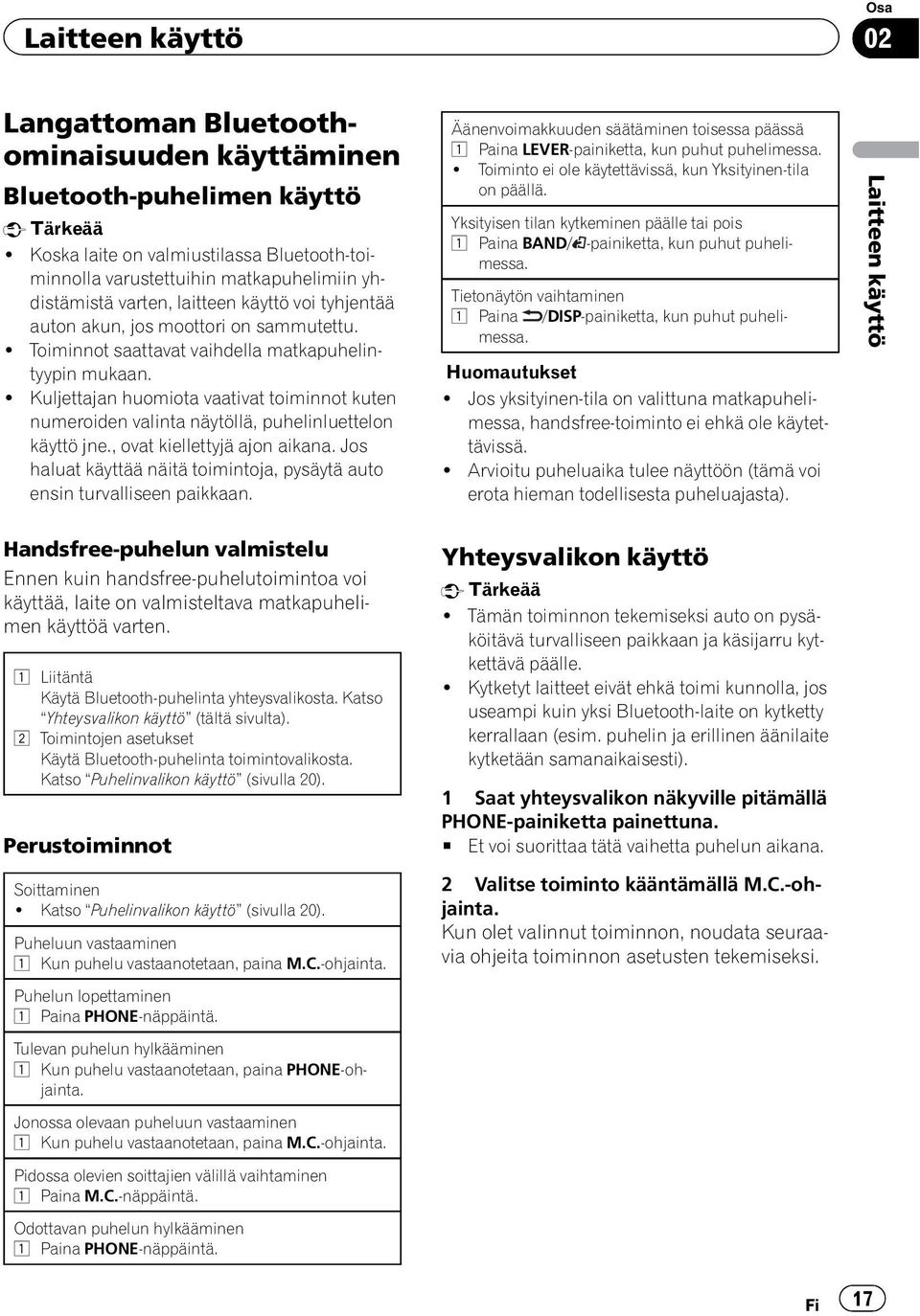 ! Toiminnot saattavat vaihdella matkapuhelintyypin mukaan.! Kuljettajan huomiota vaativat toiminnot kuten numeroiden valinta näytöllä, puhelinluettelon käyttö jne., ovat kiellettyjä ajon aikana.
