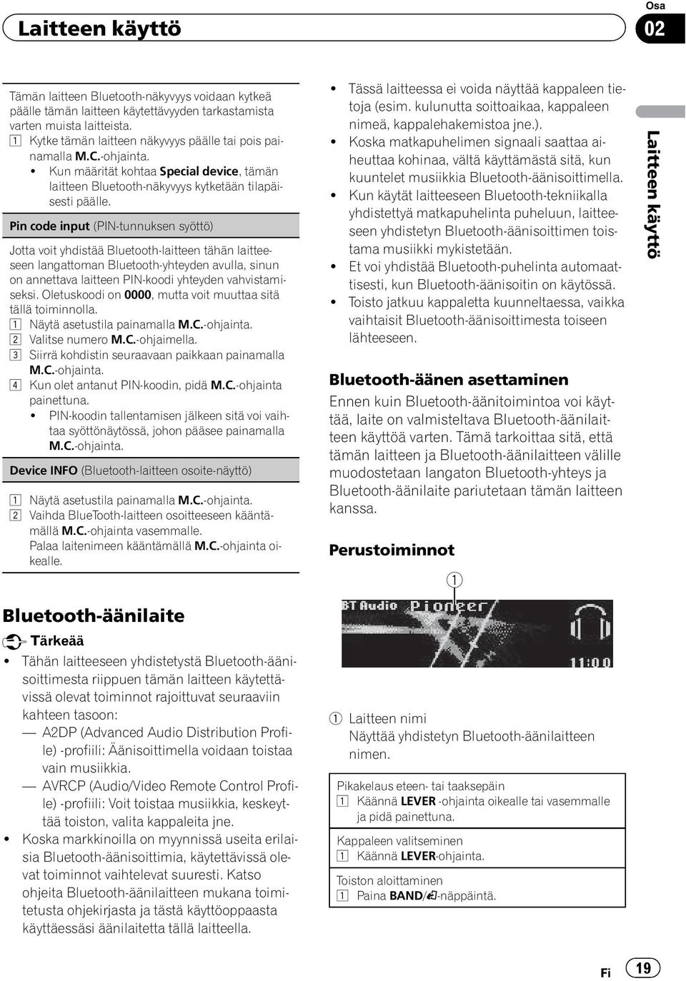 Pin code input (PIN-tunnuksen syöttö) Jotta voit yhdistää Bluetooth-laitteen tähän laitteeseen langattoman Bluetooth-yhteyden avulla, sinun on annettava laitteen PIN-koodi yhteyden vahvistamiseksi.