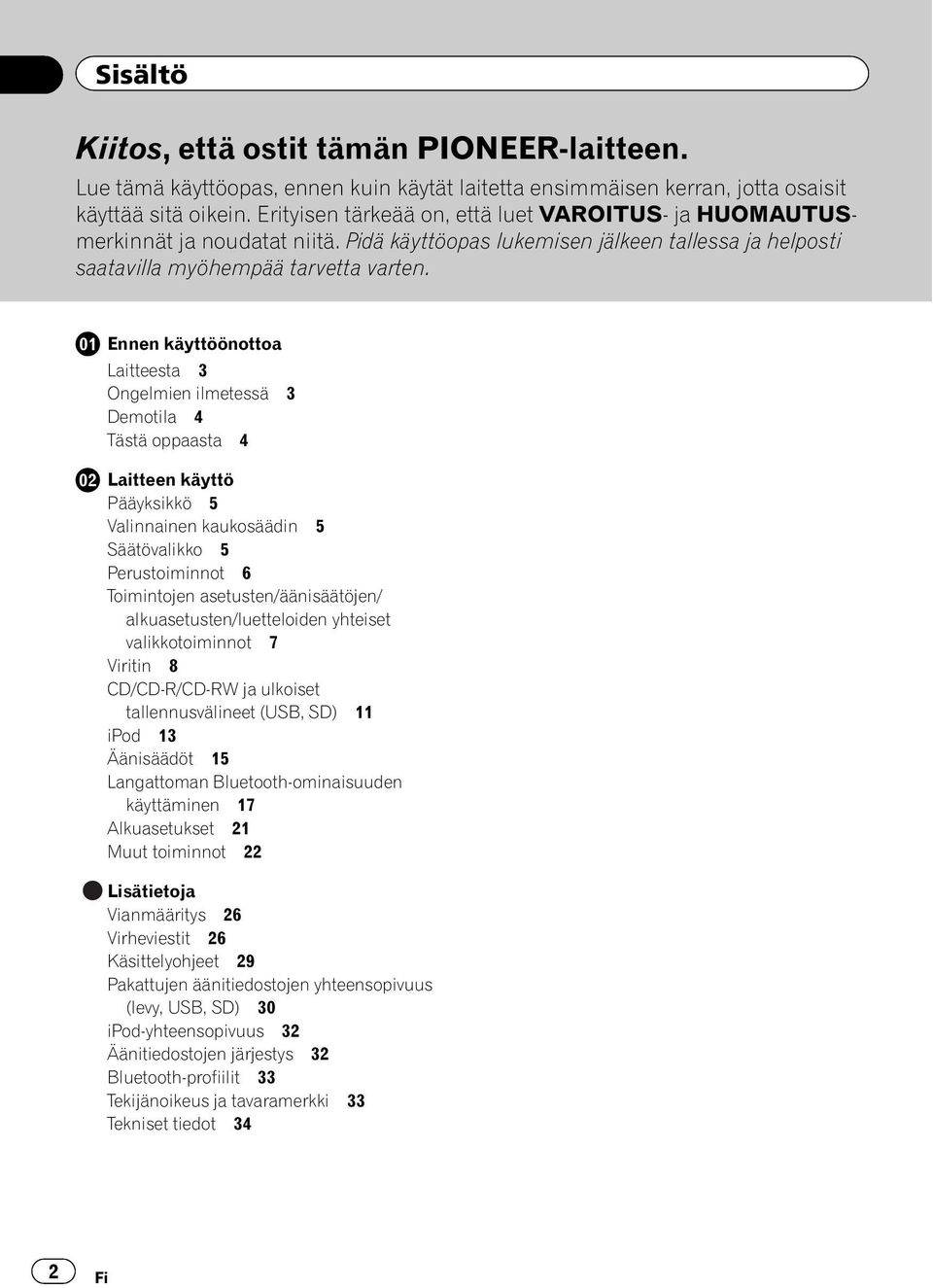 Ennen käyttöönottoa Laitteesta 3 Ongelmien ilmetessä 3 Demotila 4 Tästä oppaasta 4 Laitteen käyttö Pääyksikkö 5 Valinnainen kaukosäädin 5 Säätövalikko 5 Perustoiminnot 6 Toimintojen