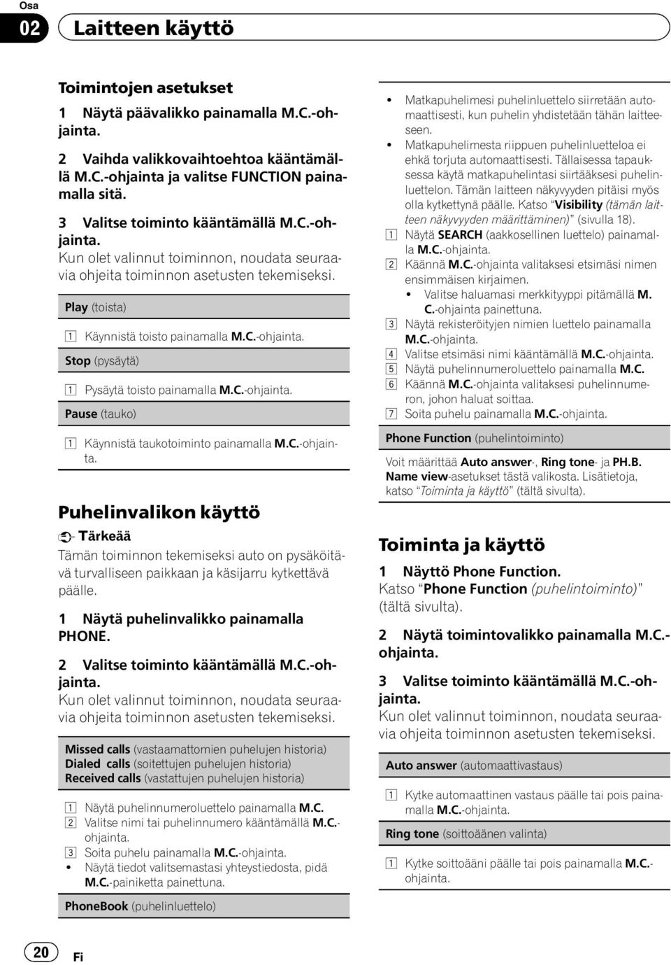 Play (toista) 1 Käynnistä toisto painamalla Stop (pysäytä) 1 Pysäytä toisto painamalla Pause (tauko) 1 Käynnistä taukotoiminto painamalla Puhelinvalikon käyttö Tärkeää Tämän toiminnon tekemiseksi
