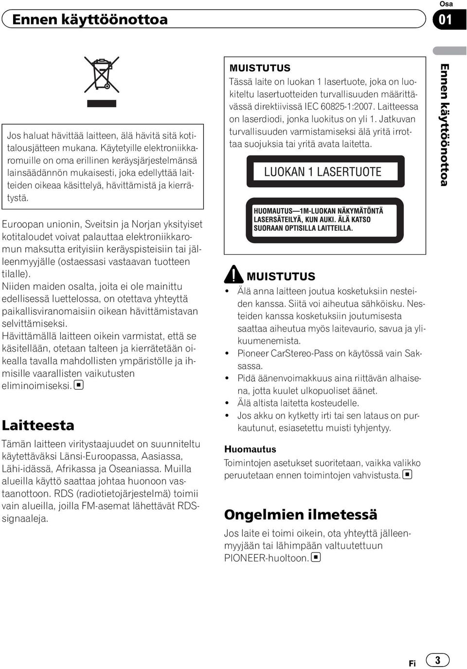 MUISTUTUS Tässä laite on luokan 1 lasertuote, joka on luokiteltu lasertuotteiden turvallisuuden määrittävässä direktiivissä IEC 60825-1:2007. Laitteessa on laserdiodi, jonka luokitus on yli 1.