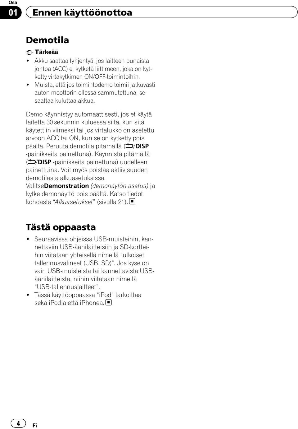 Demo käynnistyy automaattisesti, jos et käytä laitetta 30 sekunnin kuluessa siitä, kun sitä käytettiin viimeksi tai jos virtalukko on asetettu arvoon ACC tai ON, kun se on kytketty pois päältä.
