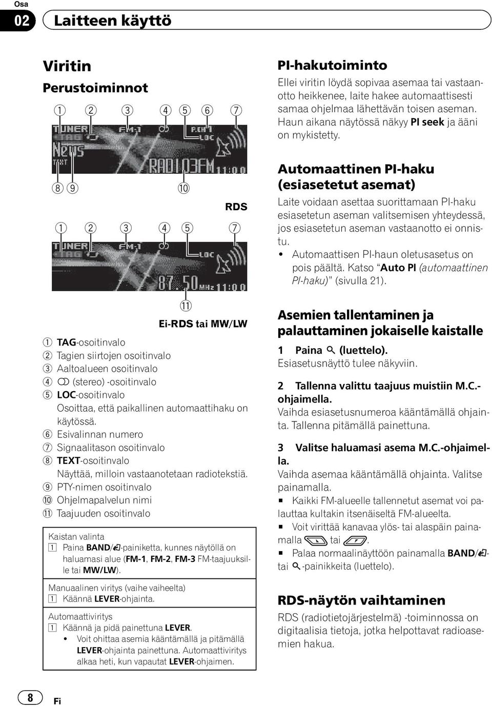 9 PTY-nimen osoitinvalo a Ohjelmapalvelun nimi b Taajuuden osoitinvalo Kaistan valinta 1 Paina BAND/ -painiketta, kunnes näytöllä on haluamasi alue (FM-1, FM-2, FM-3 FM-taajuuksille tai MW/LW).