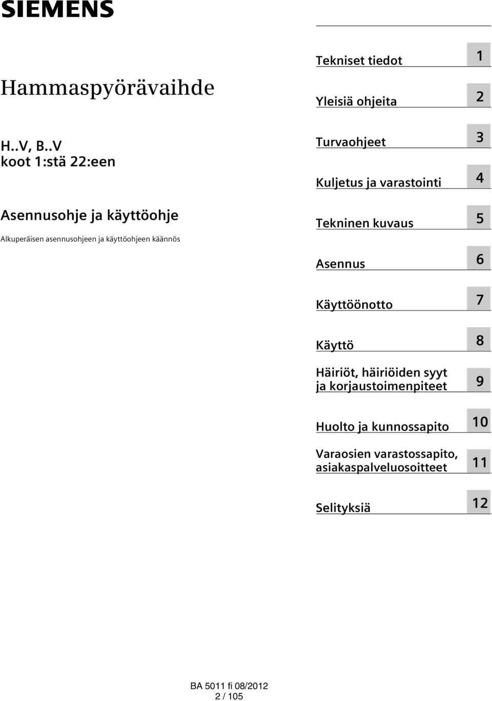 Tekniset tiedot Yleisiä ohjeita Turvaohjeet Kuljetus ja varastointi Tekninen kuvaus Asennus 1 2 3 4