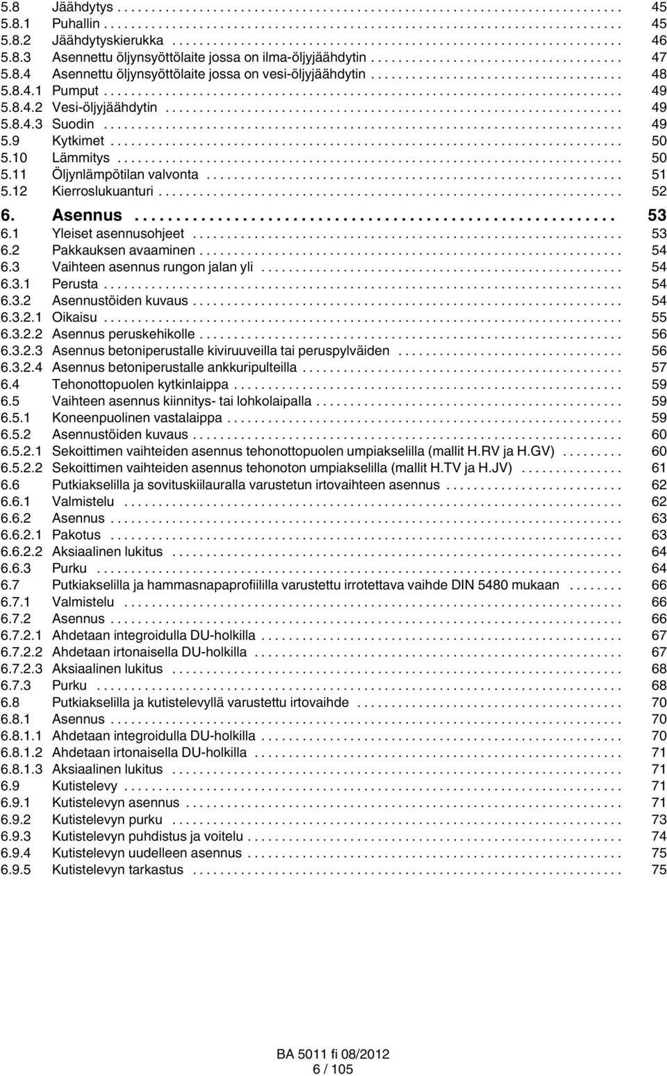 .. 53 6.1 Yleiset asennusohjeet... 53 6.2 Pakkauksen avaaminen... 54 6.3 Vaihteen asennus rungon jalan yli... 54 6.3.1 Perusta... 54 6.3.2 Asennustöiden kuvaus... 54 6.3.2.1 Oikaisu... 55 6.3.2.2 Asennus peruskehikolle.