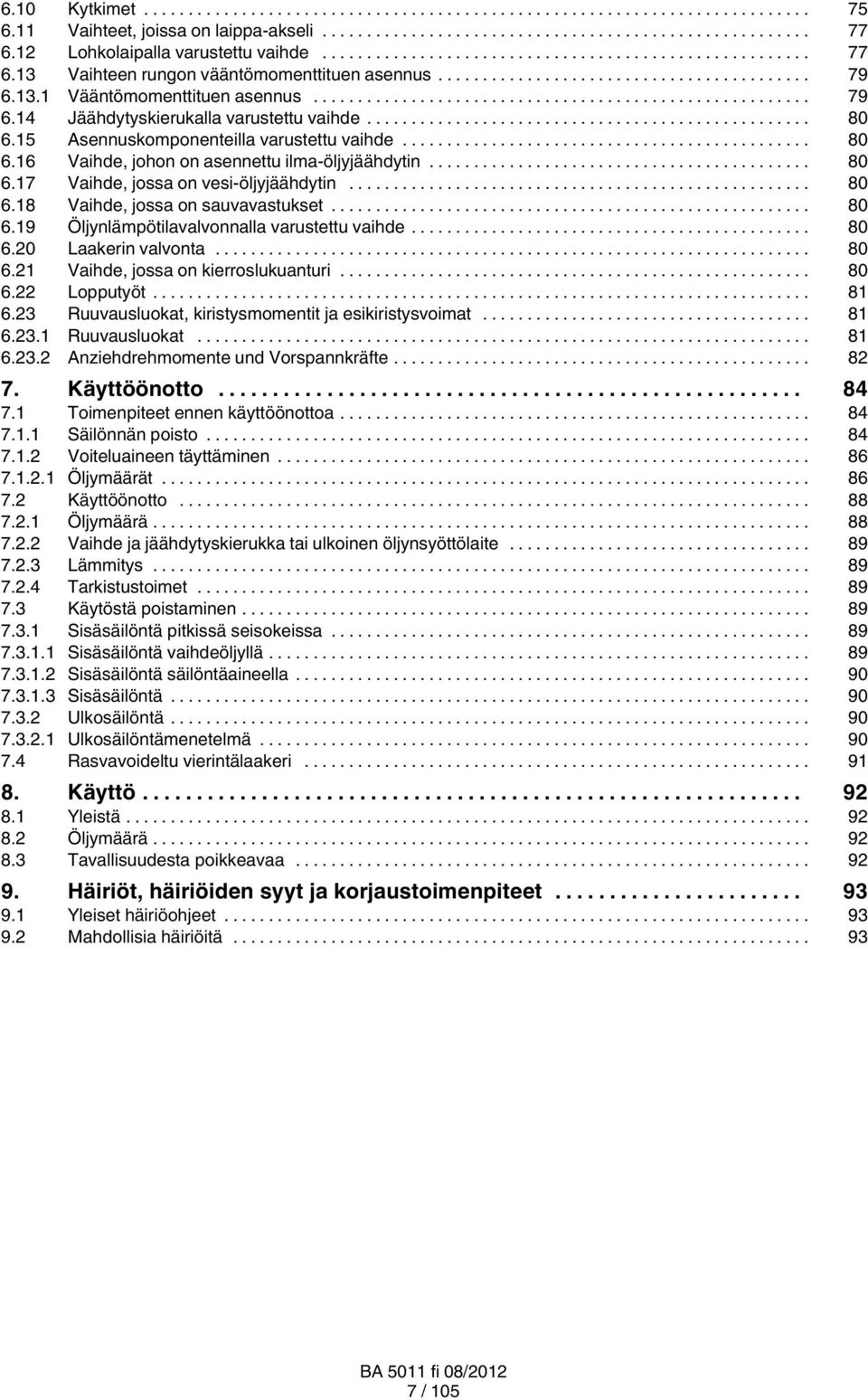 .. 80 6.18 Vaihde, jossa on sauvavastukset... 80 6.19 Öljynlämpötilavalvonnalla varustettu vaihde... 80 6.20 Laakerin valvonta... 80 6.21 Vaihde, jossa on kierroslukuanturi... 80 6.22 Lopputyöt... 81 6.