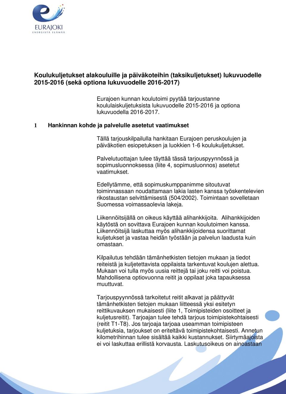 1 Hankinnan kohde ja palvelulle asetetut vaatimukset Tällä tarjouskilpailulla hankitaan Eurajoen peruskoulujen ja päiväkotien esiopetuksen ja luokkien 1-6 koulukuljetukset.