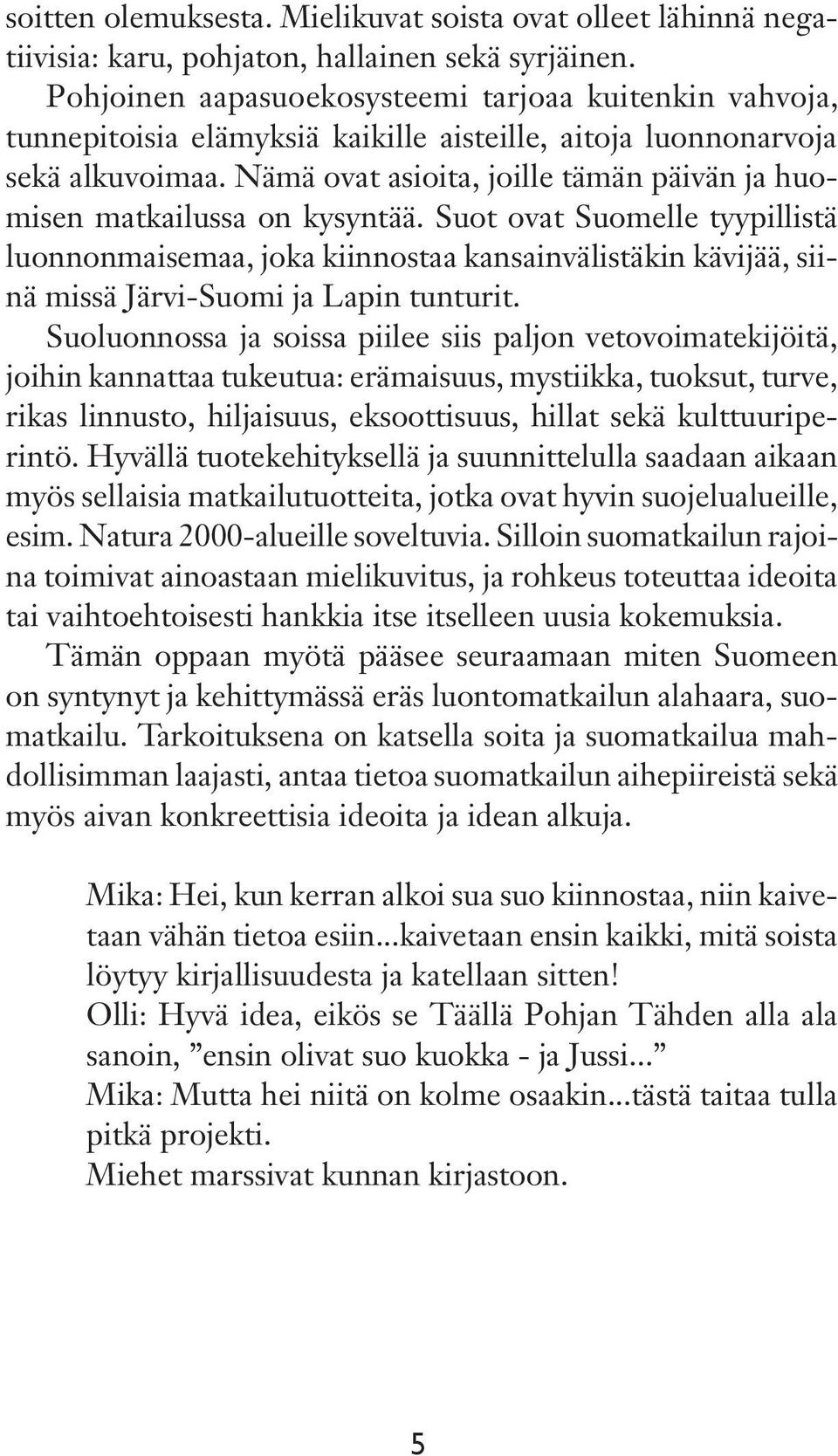 Nämä ovat asioita, joille tämän päivän ja huomisen matkailussa on kysyntää.