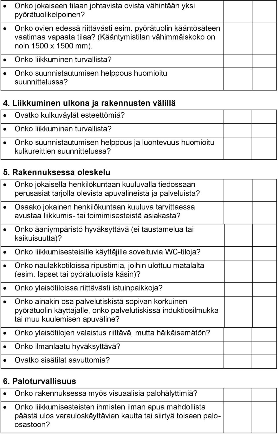 Liikkuminen ulkona ja rakennusten välillä Ovatko kulkuväylät esteettömiä? Onko liikkuminen turvallista? Onko suunnistautumisen helppous ja luontevuus huomioitu kulkureittien suunnittelussa? 5.