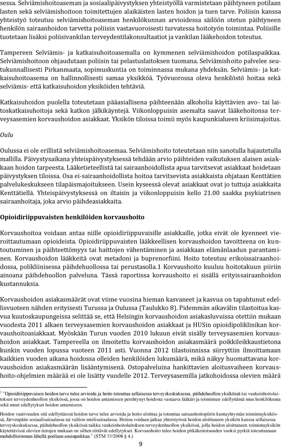 Poliisille tuotetaan lisäksi poliisivankilan terveydentilakonsultaatiot ja vankilan lääkehoidon toteutus. Tampereen Selviämis- ja katkaisuhoitoasemalla on kymmenen selviämishoidon potilaspaikkaa.