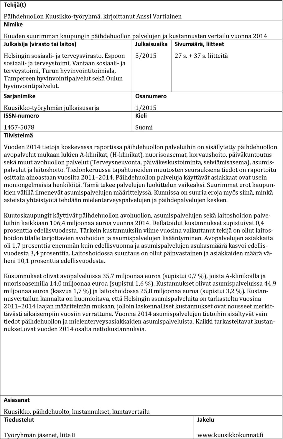 hyvinvointipalvelut sekä Oulun hyvinvointipalvelut. Sarjanimike Kuusikko-työryhmän julkaisusarja ISSN-numero 1457-5078 Tiivistelmä 5/2015 Osanumero 1/2015 Kieli Suomi 27 s. + 37 s.