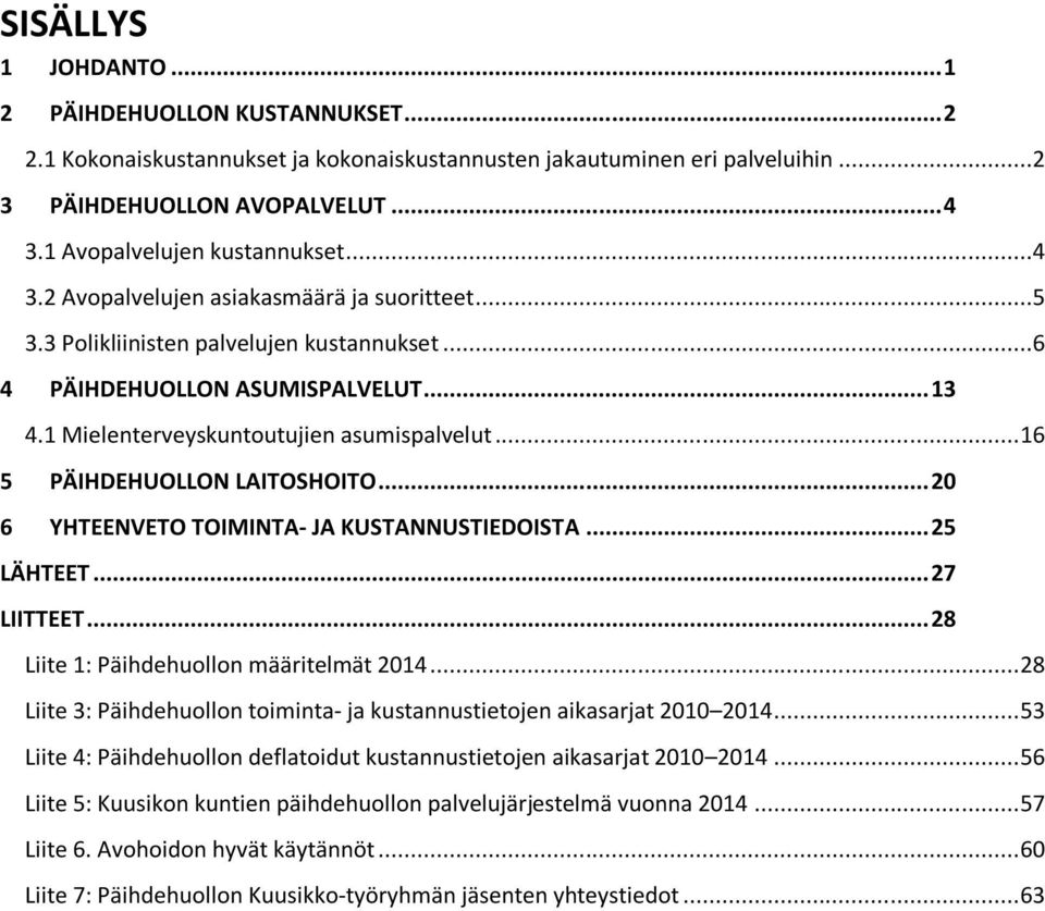 1 Mielenterveyskuntoutujien asumispalvelut... 16 5 PÄIHDEHUOLLON LAITOSHOITO... 20 6 YHTEENVETO TOIMINTA- JA KUSTANNUSTIEDOISTA... 25 LÄHTEET... 27 LIITTEET.