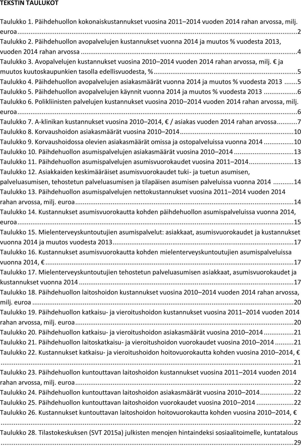 ja muutos kuutoskaupunkien tasolla edellisvuodesta, %...5 Taulukko 4. Päihdehuollon avopalvelujen asiakasmäärät vuonna 2014 ja muutos % vuodesta 2013...5 Taulukko 5.