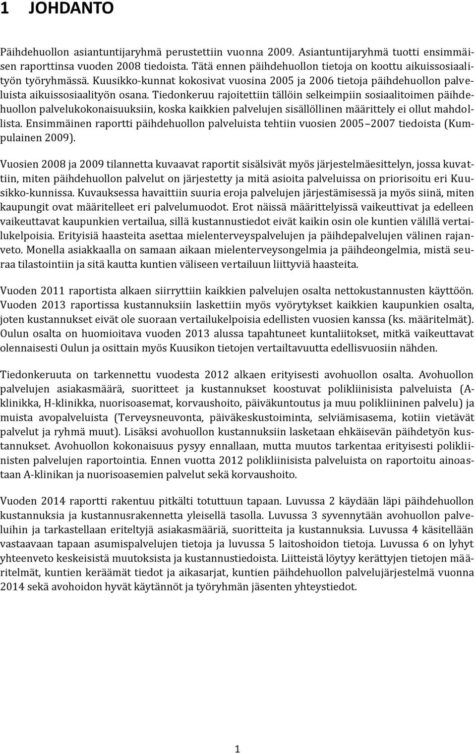 Tiedonkeruu rajoitettiin tällöin selkeimpiin sosiaalitoimen päihdehuollon palvelukokonaisuuksiin, koska kaikkien palvelujen sisällöllinen määrittely ei ollut mahdollista.