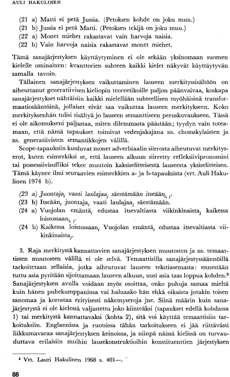 Tämä sanajärjestyksen käyttäytyminen ei ole sekään yksinomaan suomen kielelle ominainen: kvanttorien suhteen kaikki kielet näkyvät käyttäytyvän samalla tavoin.