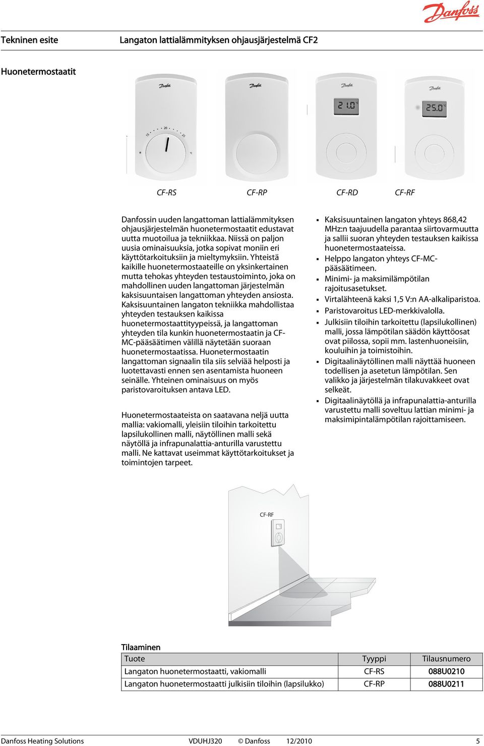 Yhteistä kaikille huonetermostaateille on yksinkertainen mutta tehokas yhteyden testaustoiminto, joka on mahdollinen uuden langattoman järjestelmän kaksisuuntaisen langattoman yhteyden ansiosta.