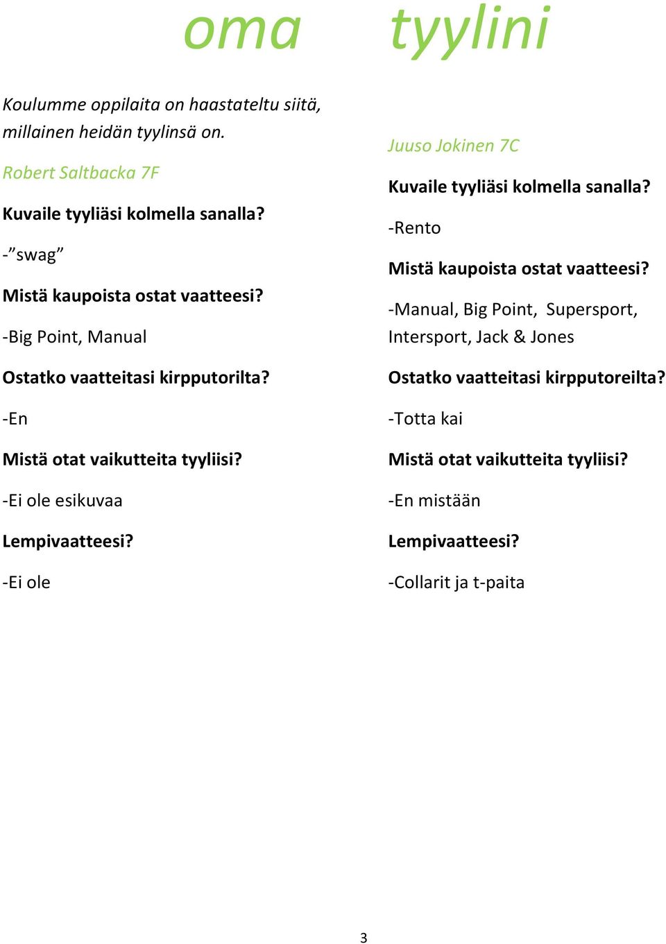 -Ei ole esikuvaa Lempivaatteesi? -Ei ole Juuso Jokinen 7C Kuvaile tyyliäsi kolmella sanalla? -Rento Mistä kaupoista ostat vaatteesi?