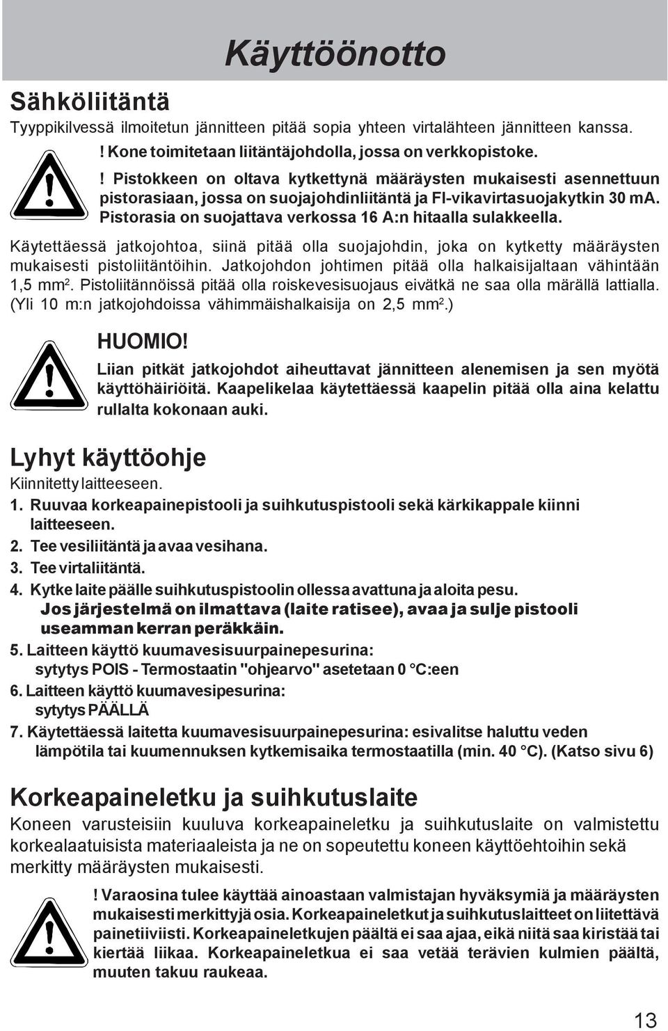 Pistorasia on suojattava verkossa 16 A:n hitaalla sulakkeella. Käytettäessä jatkojohtoa, siinä pitää olla suojajohdin, joka on kytketty määräysten mukaisesti pistoliitäntöihin.