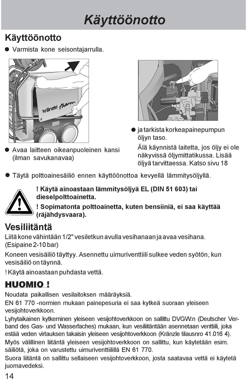! Käytä ainoastaan lämmitysöljyä EL (DIN 51 603) tai dieselpolttoainetta.! Sopimatonta polttoainetta, kuten bensiiniä, ei saa käyttää (räjähdysvaara).