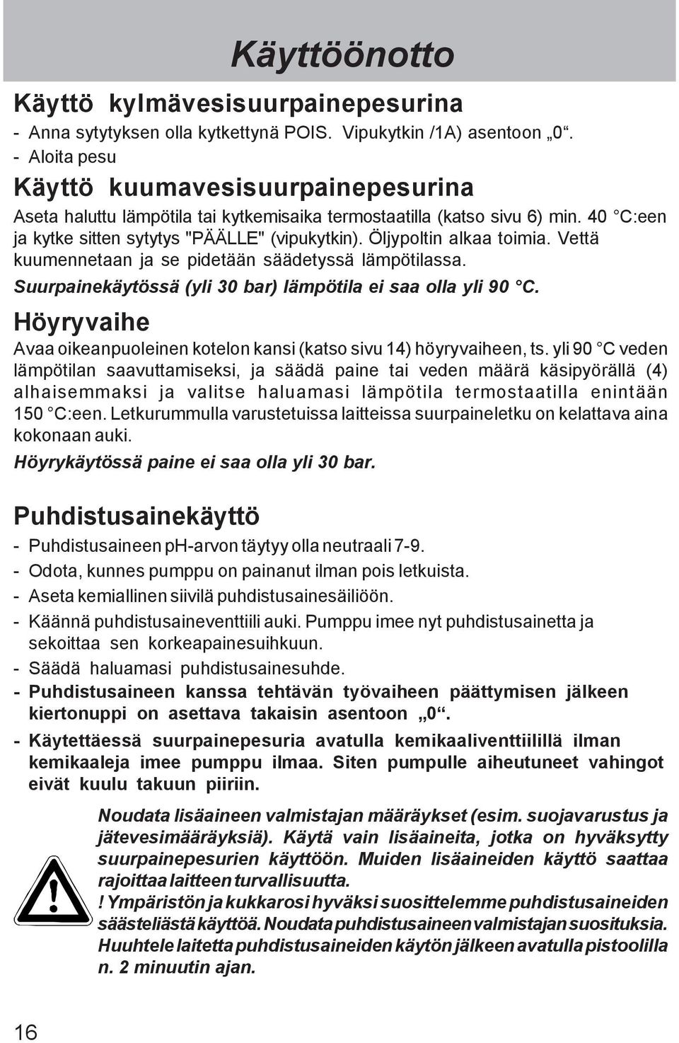 Öljypoltin alkaa toimia. Vettä kuumennetaan ja se pidetään säädetyssä lämpötilassa. Suurpainekäytössä (yli 30 bar) lämpötila ei saa olla yli 90 C.
