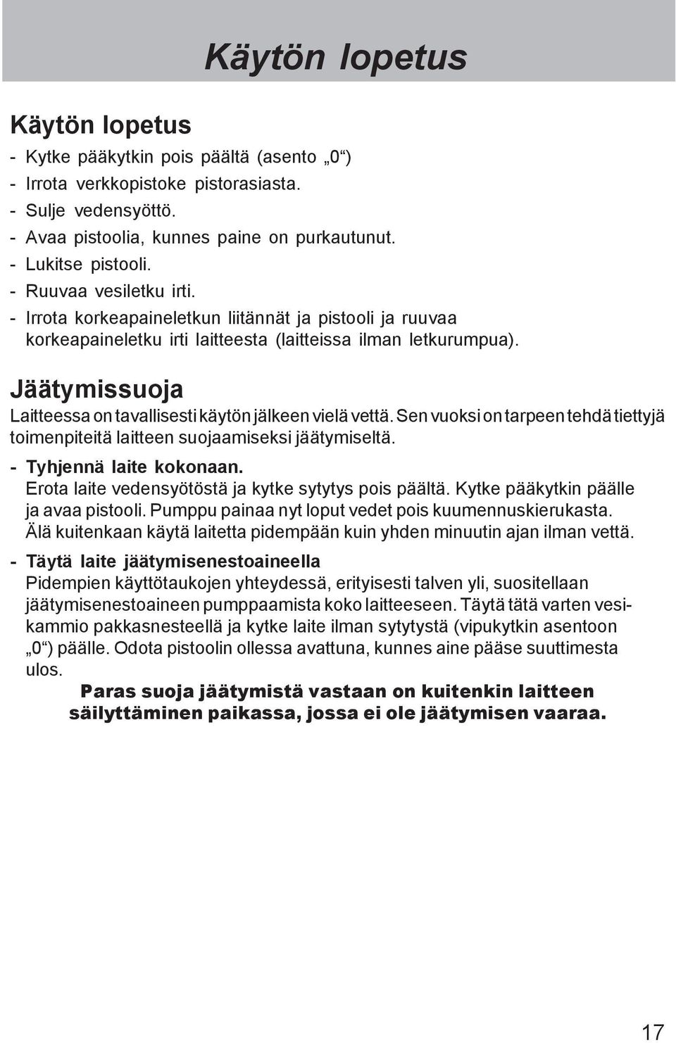 Jäätymissuoja Laitteessa on tavallisesti käytön jälkeen vielä vettä. Sen vuoksi on tarpeen tehdä tiettyjä toimenpiteitä laitteen suojaamiseksi jäätymiseltä. - Tyhjennä laite kokonaan.