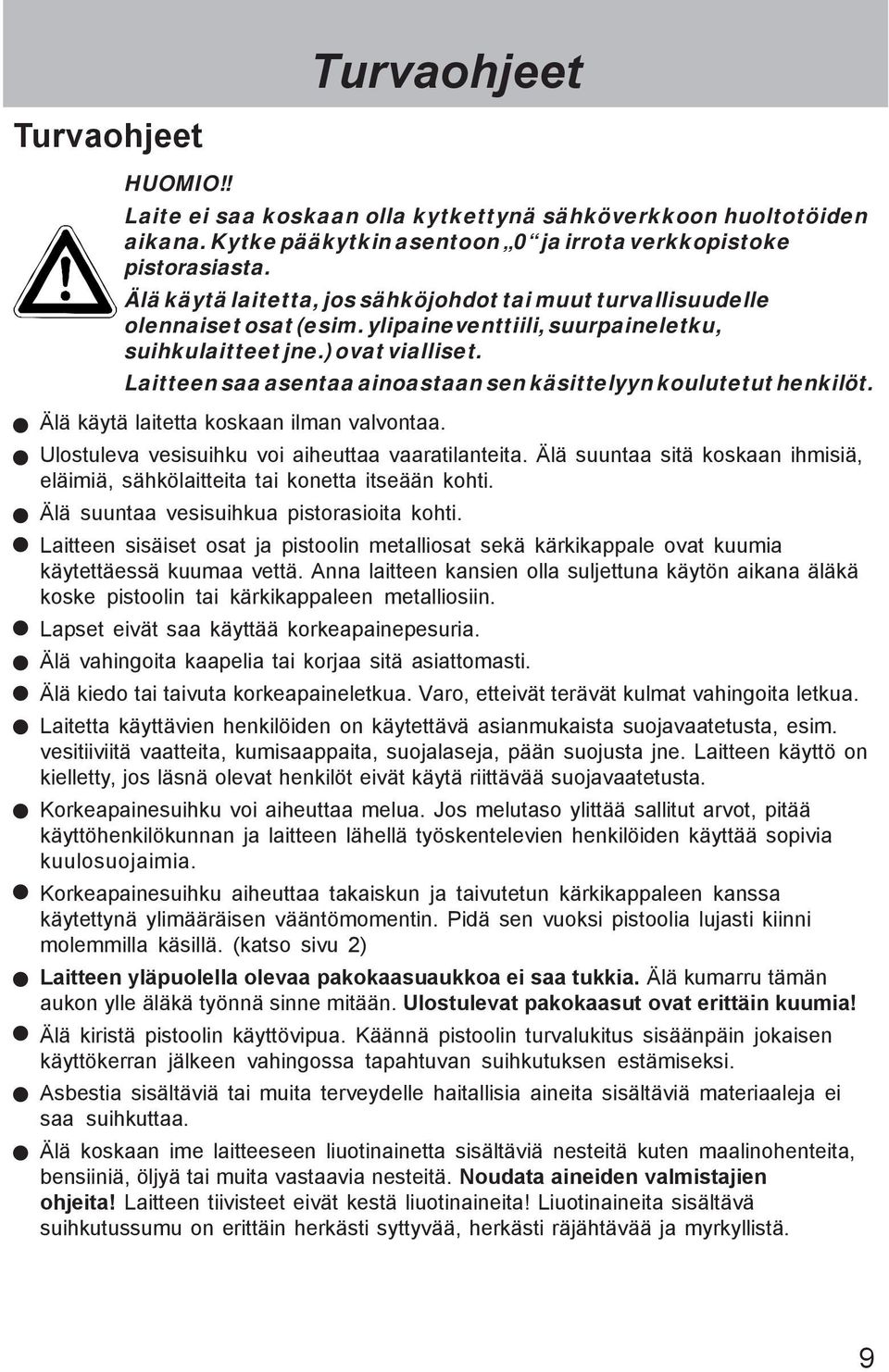 Laitteen saa asentaa ainoastaan sen käsittelyyn koulutetut henkilöt. Älä käytä laitetta koskaan ilman valvontaa. Ulostuleva vesisuihku voi aiheuttaa vaaratilanteita.