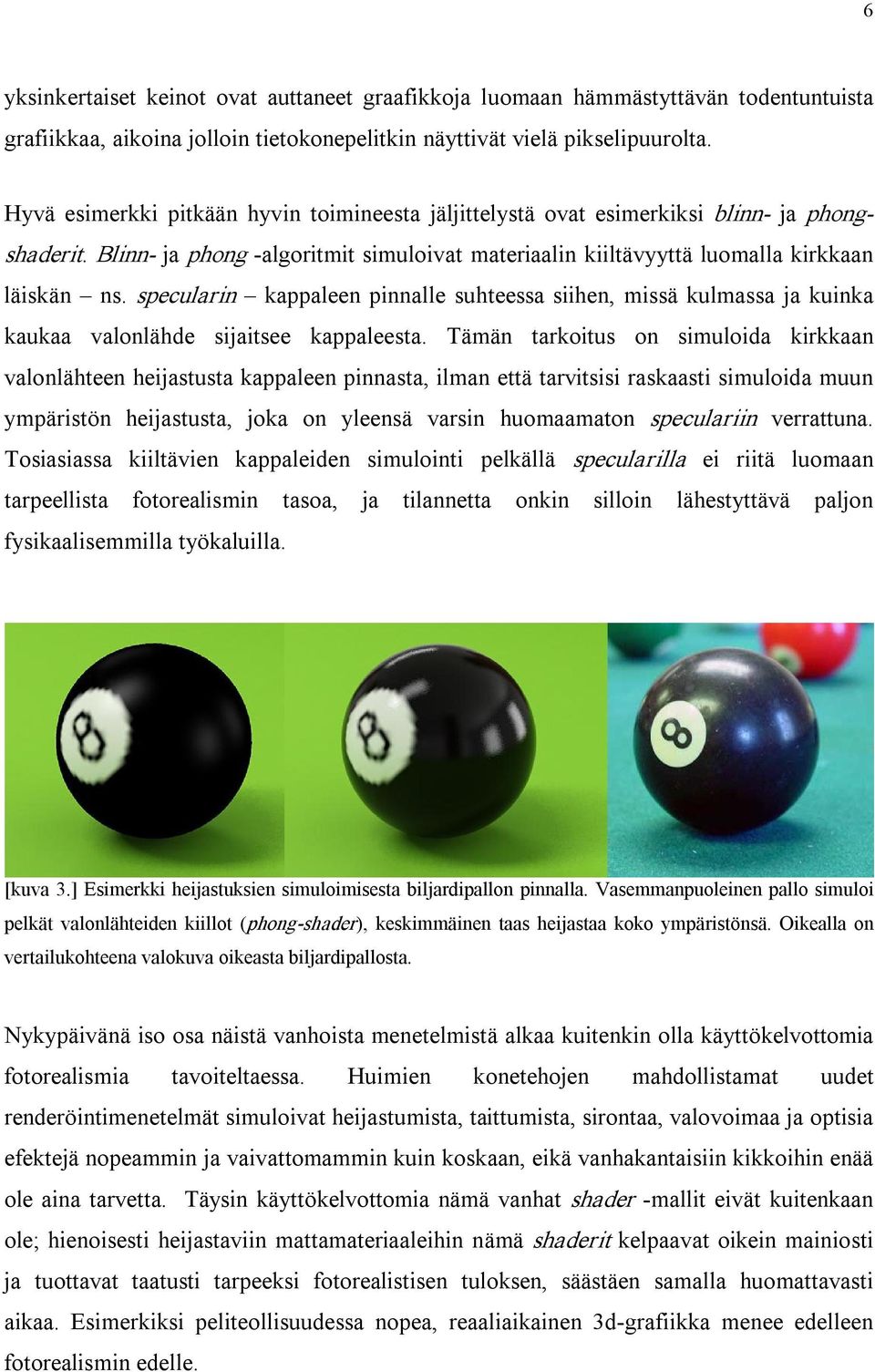 specularin kappaleen pinnalle suhteessa siihen, missä kulmassa ja kuinka kaukaa valonlähde sijaitsee kappaleesta.