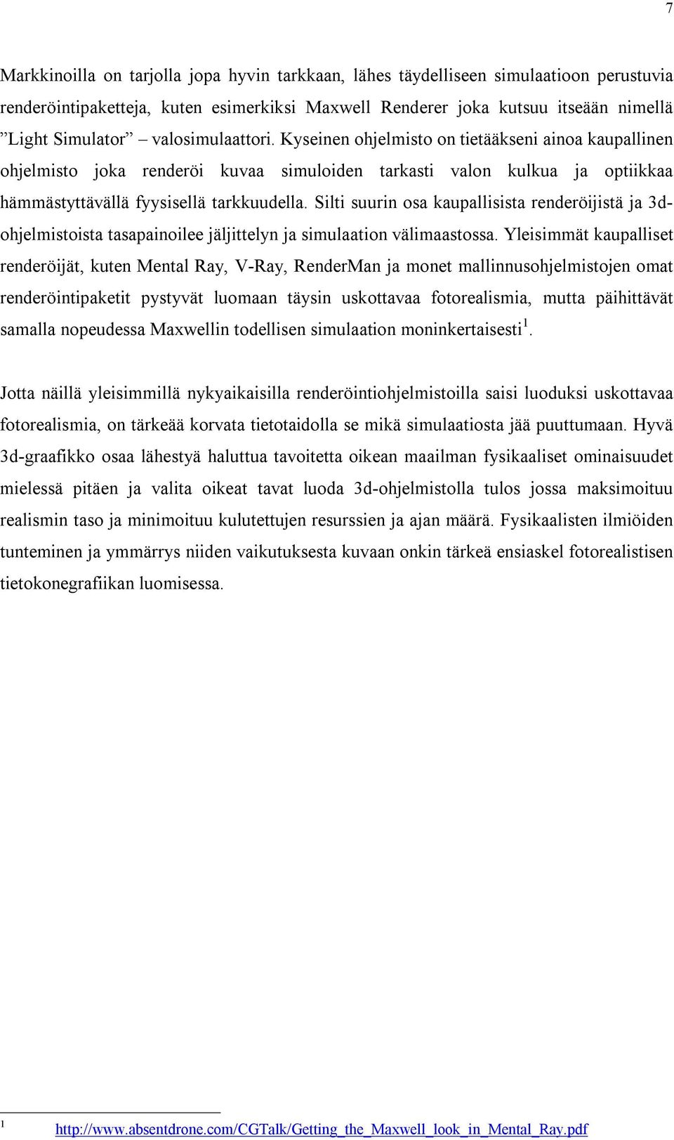 Silti suurin osa kaupallisista renderöijistä ja 3dohjelmistoista tasapainoilee jäljittelyn ja simulaation välimaastossa.