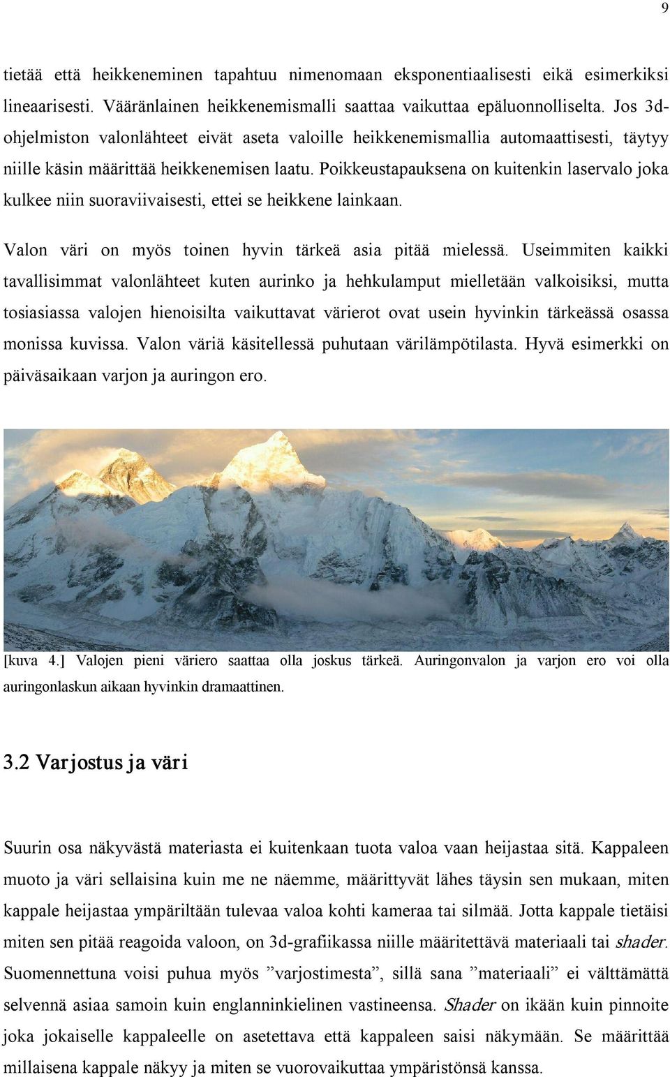 Poikkeustapauksena on kuitenkin laservalo joka kulkee niin suoraviivaisesti, ettei se heikkene lainkaan. Valon väri on myös toinen hyvin tärkeä asia pitää mielessä.