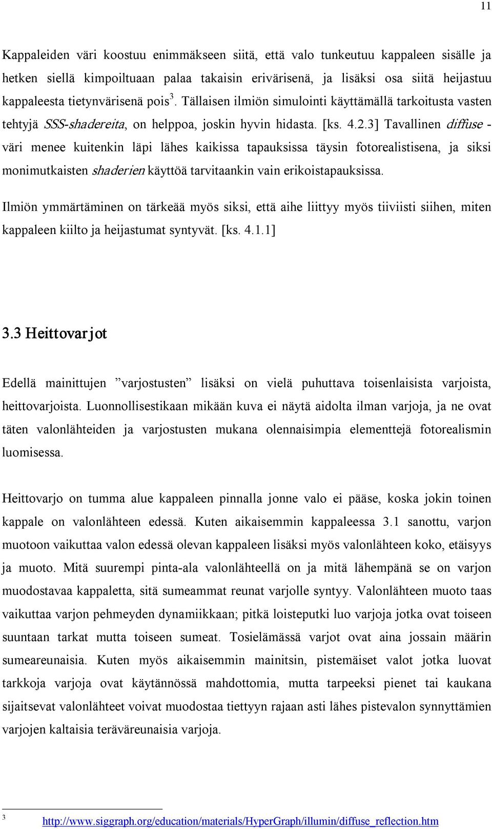3] Tavallinen diffuse väri menee kuitenkin läpi lähes kaikissa tapauksissa täysin fotorealistisena, ja siksi monimutkaisten shaderien käyttöä tarvitaankin vain erikoistapauksissa.