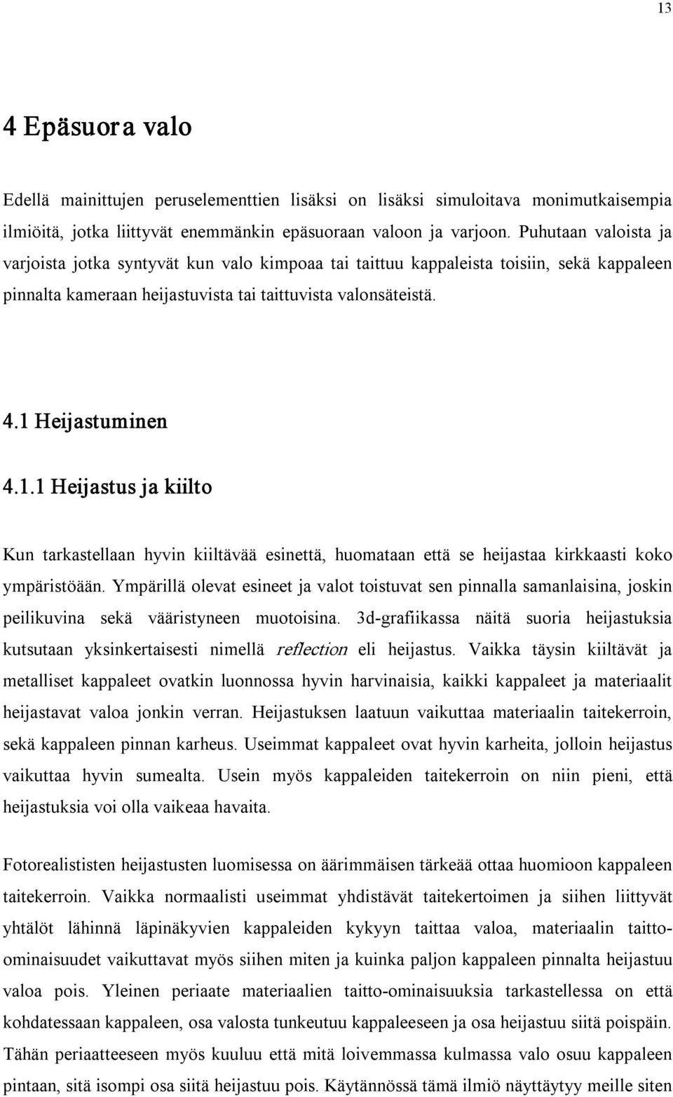 Heijastuminen 4.1.1 Heijastus ja kiilto Kun tarkastellaan hyvin kiiltävää esinettä, huomataan että se heijastaa kirkkaasti koko ympäristöään.