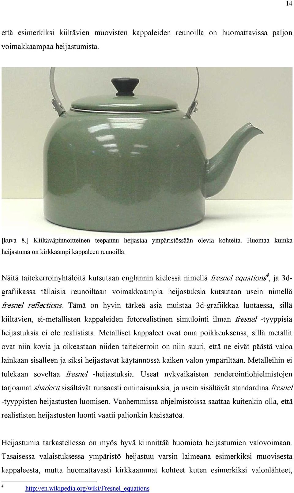 Näitä taitekerroinyhtälöitä kutsutaan englannin kielessä nimellä fresnel equations 4, ja 3dgrafiikassa tällaisia reunoiltaan voimakkaampia heijastuksia kutsutaan usein nimellä fresnel reflections.