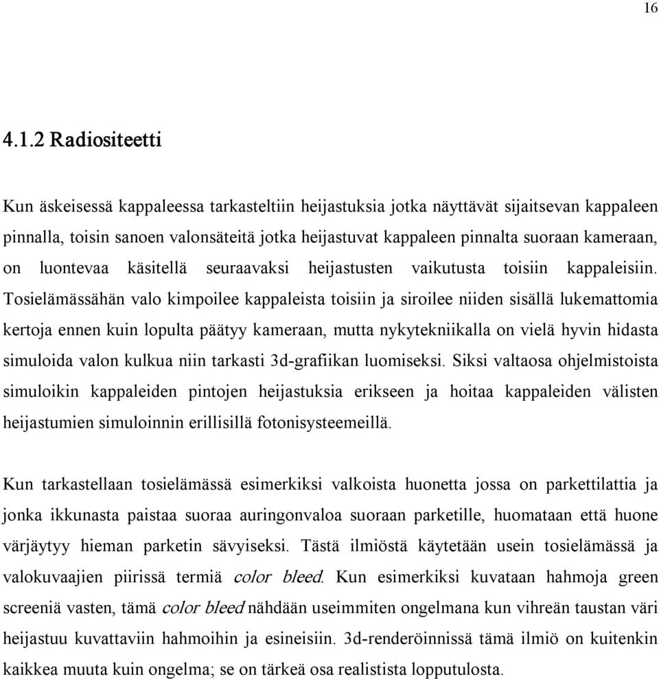Tosielämässähän valo kimpoilee kappaleista toisiin ja siroilee niiden sisällä lukemattomia kertoja ennen kuin lopulta päätyy kameraan, mutta nykytekniikalla on vielä hyvin hidasta simuloida valon