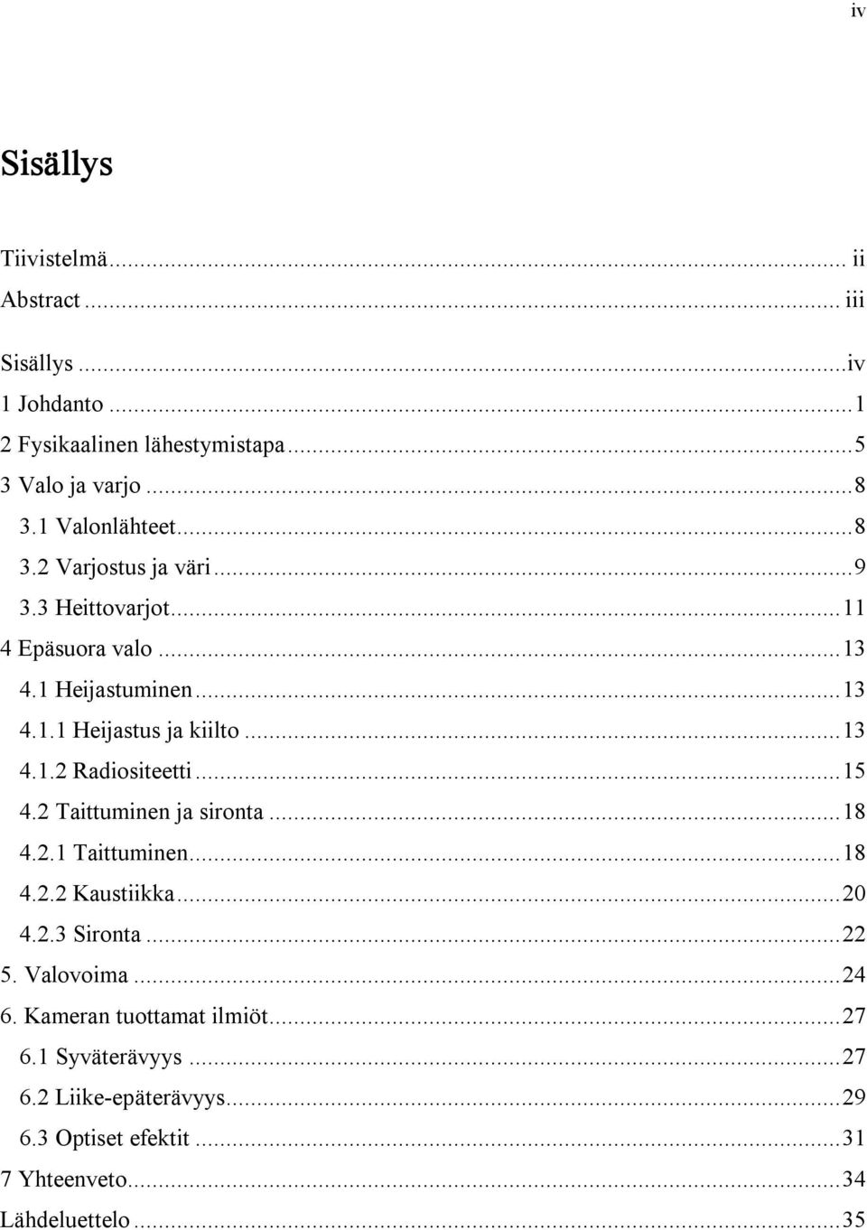 ..13 4.1.2 Radiositeetti...15 4.2 Taittuminen ja sironta...18 4.2.1 Taittuminen...18 4.2.2 Kaustiikka...20 4.2.3 Sironta...22 5. Valovoima.