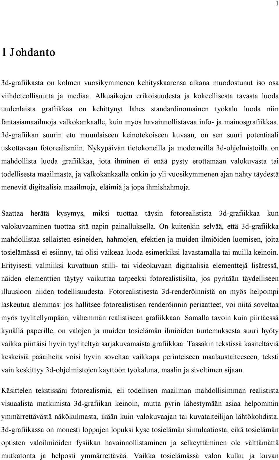 info ja mainosgrafiikkaa. 3d grafiikan suurin etu muunlaiseen keinotekoiseen kuvaan, on sen suuri potentiaali uskottavaan fotorealismiin.