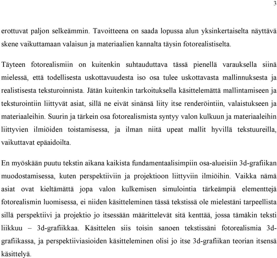 teksturoinnista. Jätän kuitenkin tarkoituksella käsittelemättä mallintamiseen ja teksturointiin liittyvät asiat, sillä ne eivät sinänsä liity itse renderöintiin, valaistukseen ja materiaaleihin.