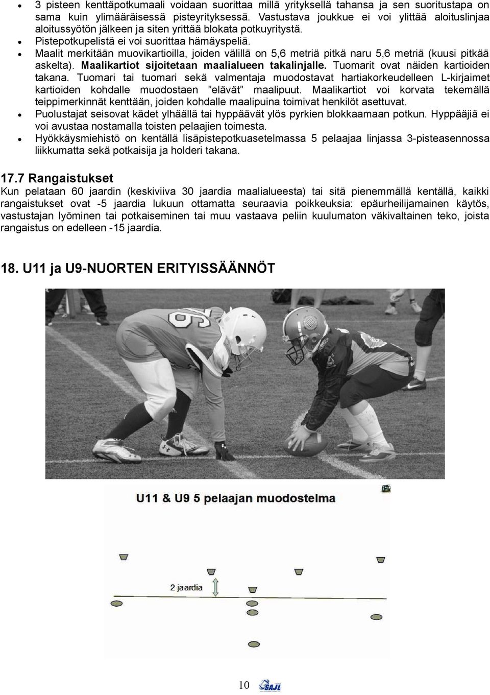 Maalit merkitään muovikartioilla, joiden välillä on 5,6 metriä pitkä naru 5,6 metriä (kuusi pitkää askelta). Maalikartiot sijoitetaan maalialueen takalinjalle. Tuomarit ovat näiden kartioiden takana.