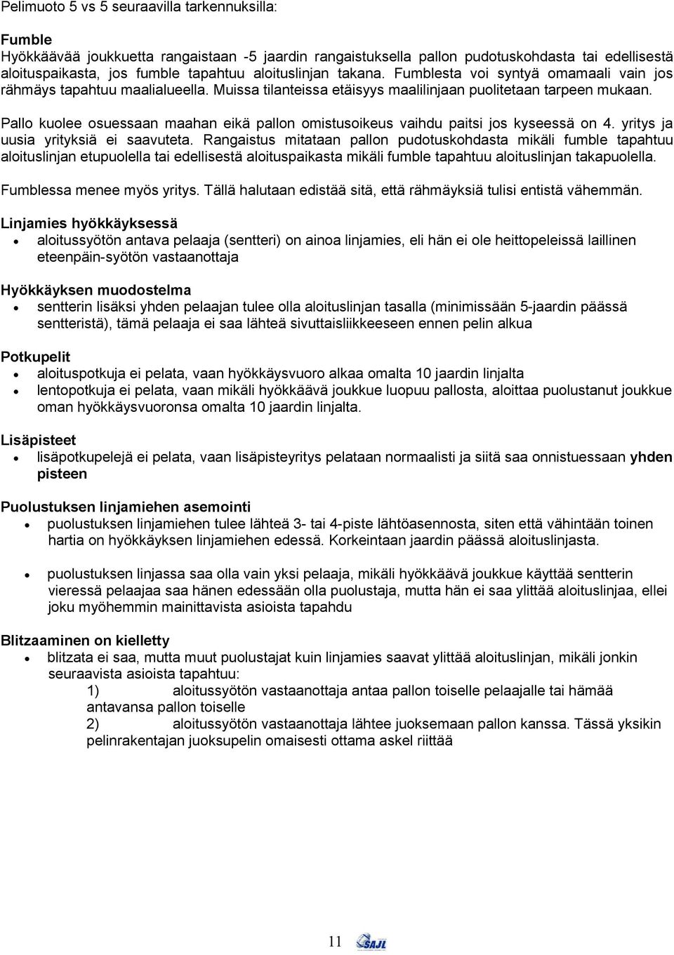 Pallo kuolee osuessaan maahan eikä pallon omistusoikeus vaihdu paitsi jos kyseessä on 4. yritys ja uusia yrityksiä ei saavuteta.