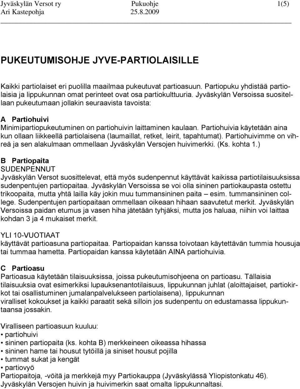 Jyväskylän Versoissa suositellaan pukeutumaan jollakin seuraavista tavoista: A Partiohuivi Minimipartiopukeutuminen on partiohuivin laittaminen kaulaan.