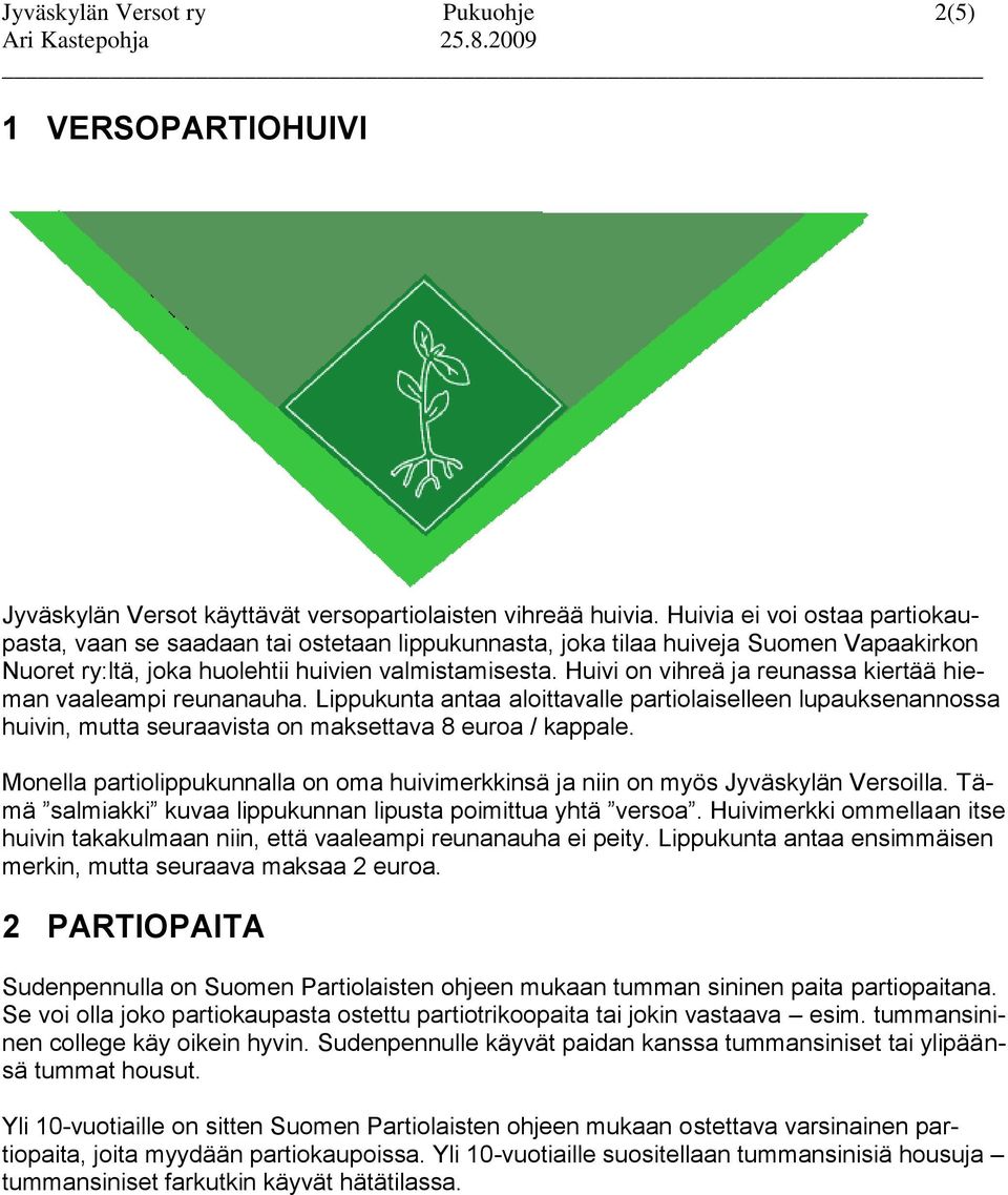 Huivi on vihreä ja reunassa kiertää hieman vaaleampi reunanauha. Lippukunta antaa aloittavalle partiolaiselleen lupauksenannossa huivin, mutta seuraavista on maksettava 8 euroa / kappale.