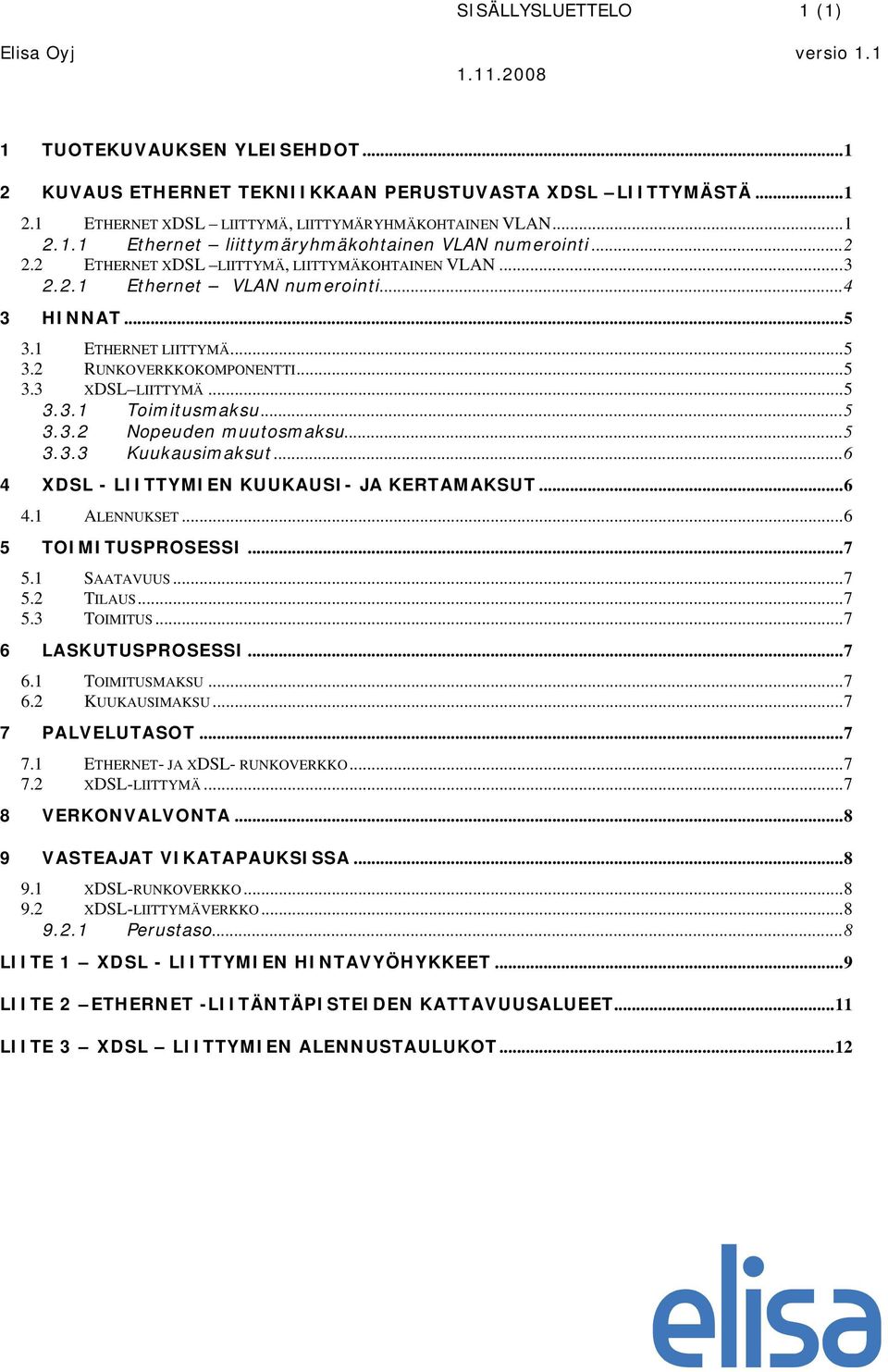 ..5 3.3.2 Nopeuden muutosmaksu...5 3.3.3 Kuukausimaksut...6 4 XDSL - LIITTYMIEN KUUKAUSI- JA KERTAMAKSUT...6 4.1 ALENNUKSET...6 5 TOIMITUSPROSESSI...7 5.1 SAATAVUUS...7 5.2 TILAUS...7 5.3 TOIMITUS.