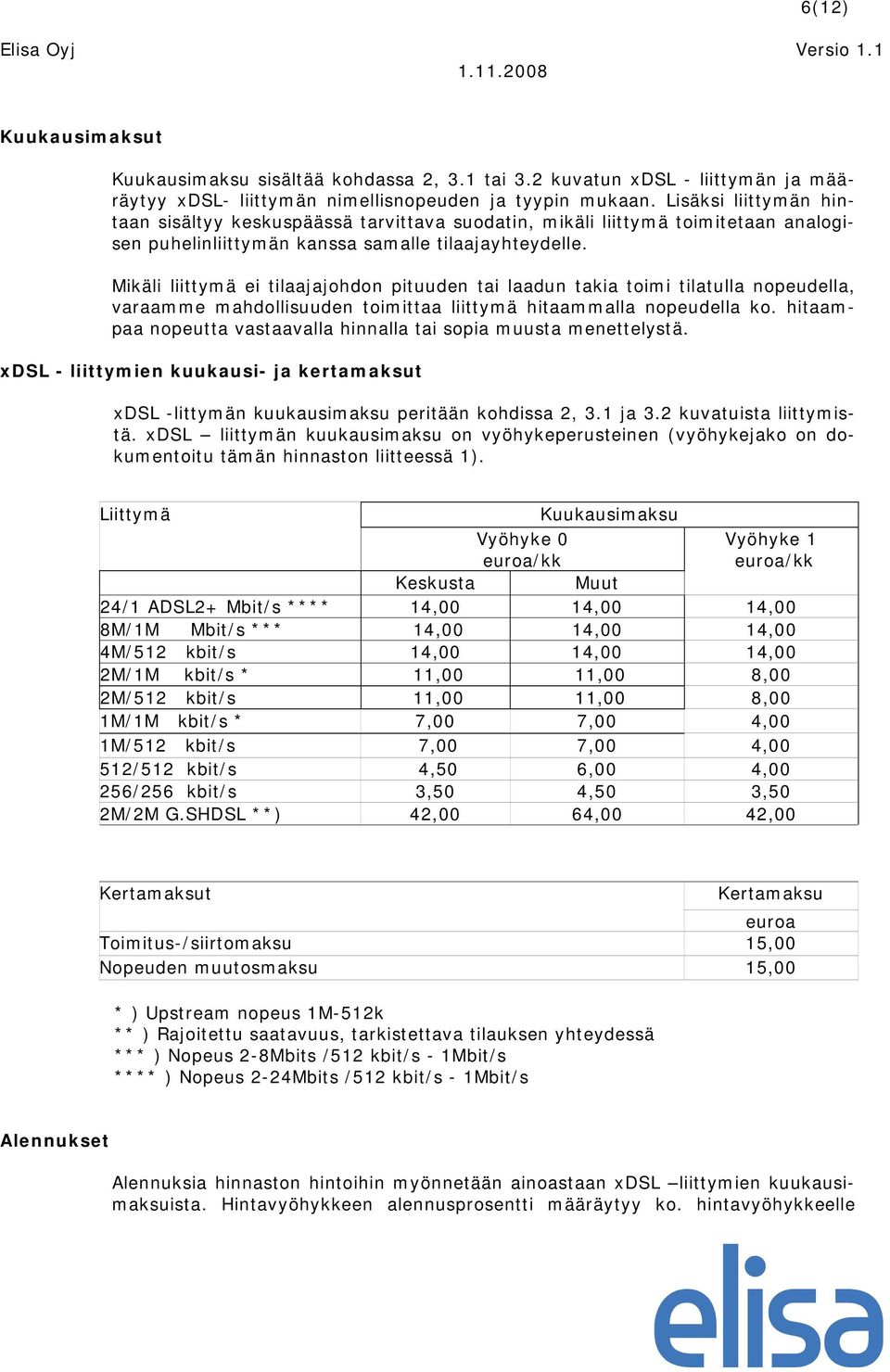 Mikäli liittymä ei tilaajajohdon pituuden tai laadun takia toimi tilatulla nopeudella, varaamme mahdollisuuden toimittaa liittymä hitaammalla nopeudella ko.